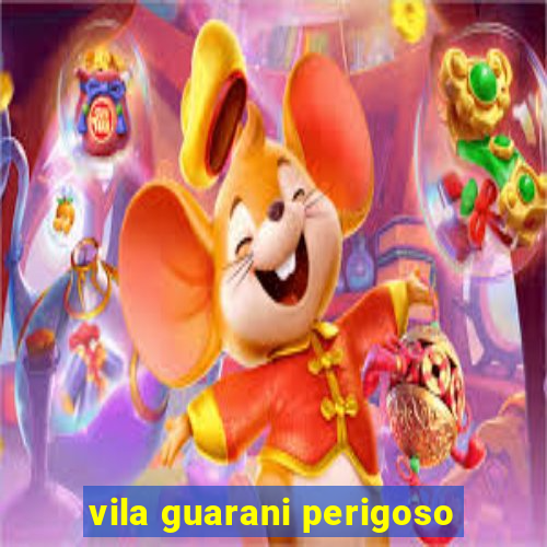 vila guarani perigoso